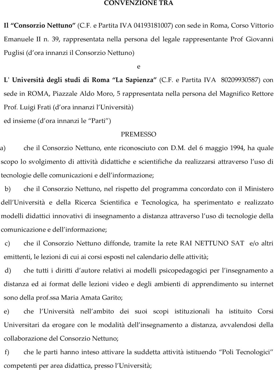 e Partita IVA 80209930587) con sede in ROMA, Piazzale Aldo Moro, 5 rappresentata nella persona del Magnifico Rettore Prof.