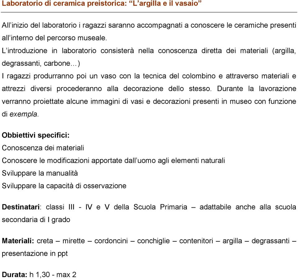 e attrezzi diversi procederanno alla decorazione dello stesso. Durante la lavorazione verranno proiettate alcune immagini di vasi e decorazioni presenti in museo con funzione di exempla.