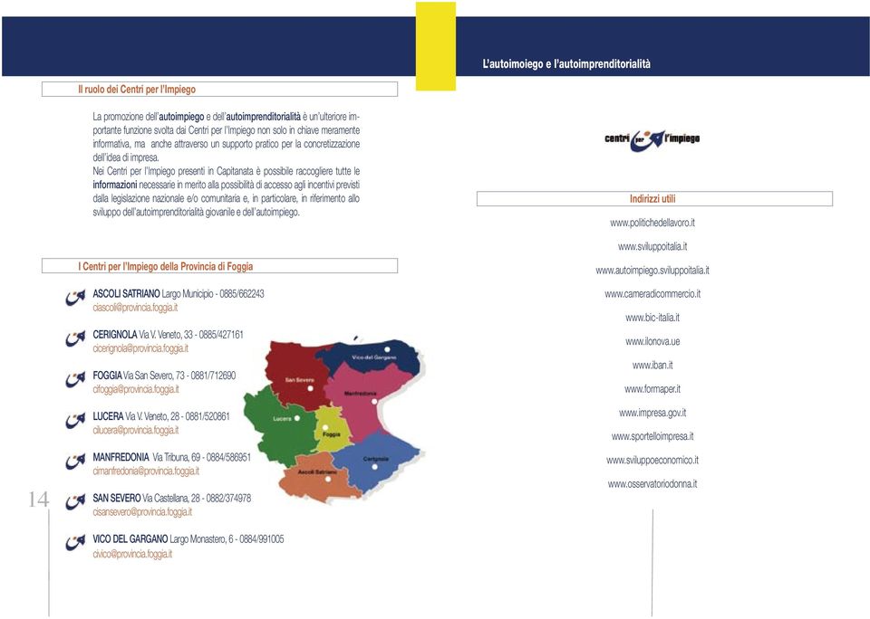 Nei Centri per l Impiego presenti in Capitanata è possibile raccogliere tutte le informazioni necessarie in merito alla possibilità di accesso agli incentivi previsti dalla legislazione nazionale e/o