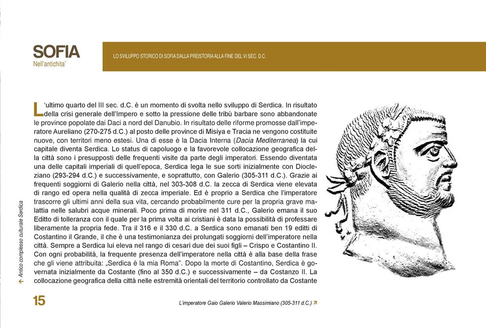 In risultato delle riforme promosse dall imperatore Aureliano (270-275 d.c.) al posto delle province di Misiya e Tracia ne vengono costituite nuove, con territori meno estesi.