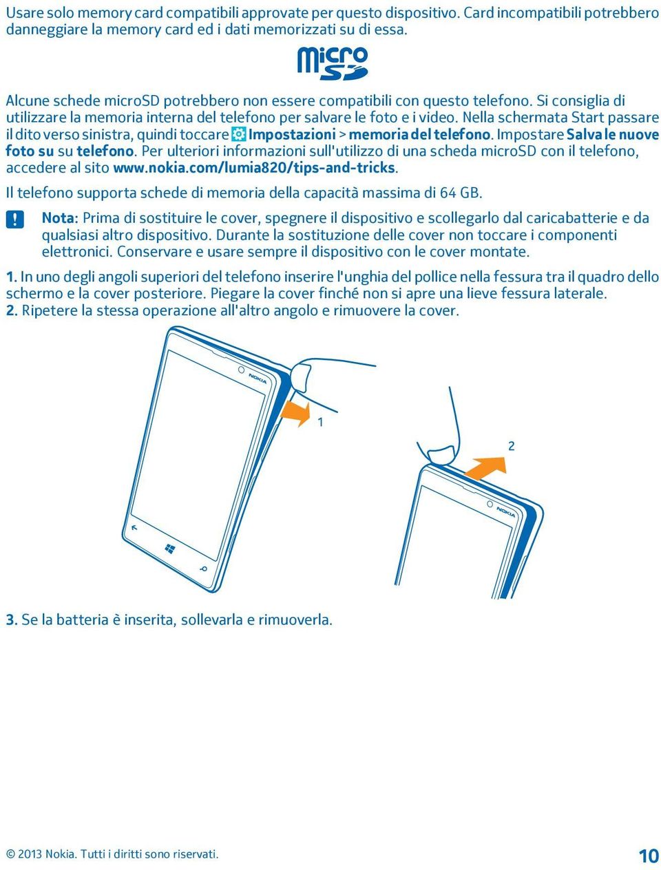 Nella schermata Start passare il dito verso sinistra, quindi toccare Impostazioni > memoria del telefono. Impostare Salva le nuove foto su su telefono.