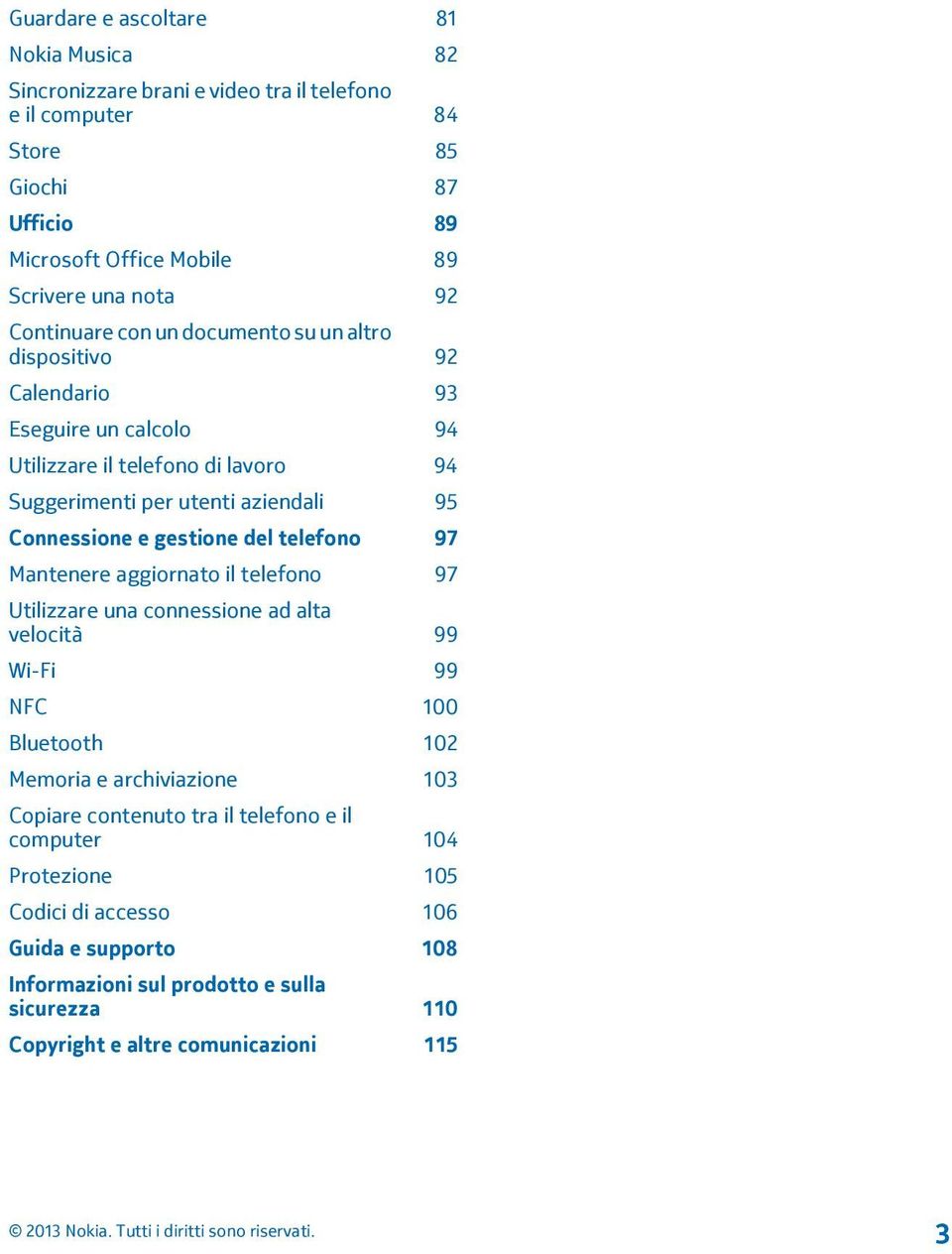 gestione del telefono 97 Mantenere aggiornato il telefono 97 Utilizzare una connessione ad alta velocità 99 Wi-Fi 99 NFC 100 Bluetooth 102 Memoria e archiviazione 103 Copiare