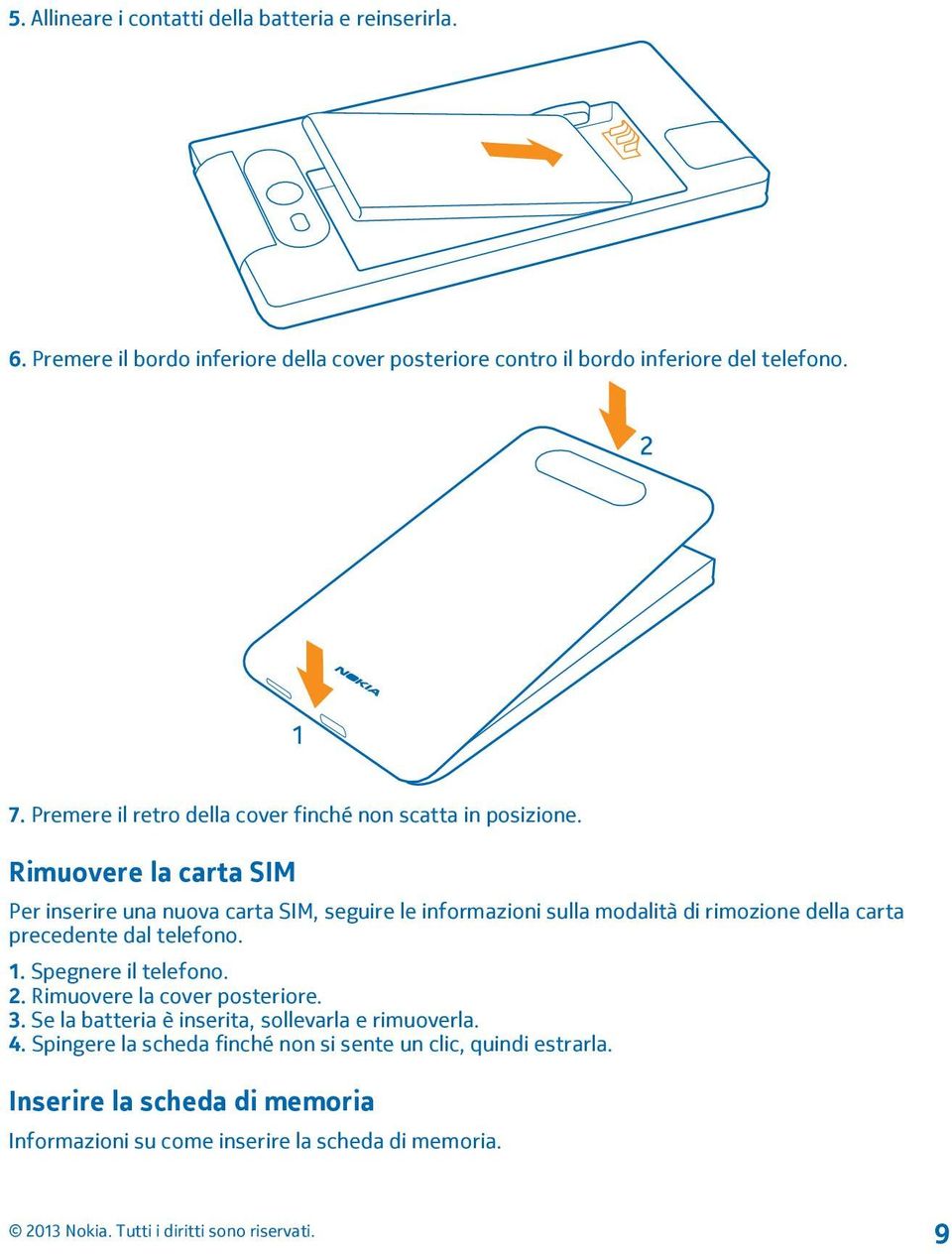 Rimuovere la carta SIM Per inserire una nuova carta SIM, seguire le informazioni sulla modalità di rimozione della carta precedente dal telefono. 1.