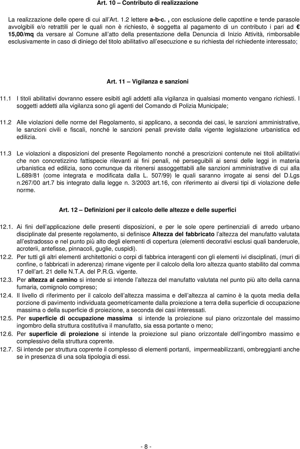 della presentazione della Denuncia di Inizio Attività, rimborsabile esclusivamente in caso di diniego del titolo abilitativo all esecuzione e su richiesta del richiedente interessato; Art.