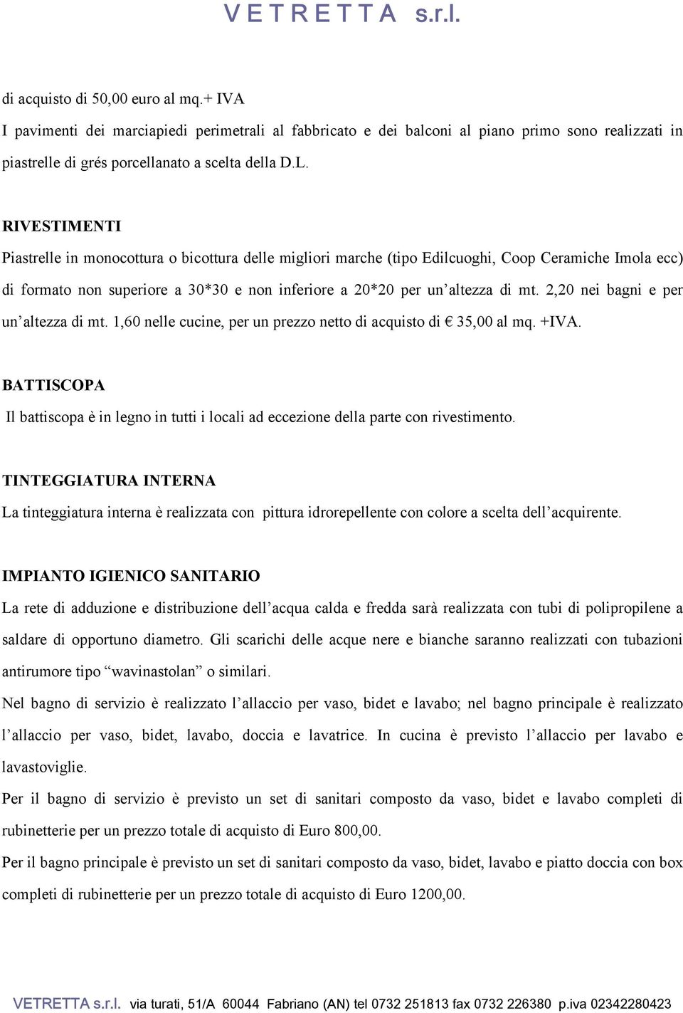 2,20 nei bagni e per un altezza di mt. 1,60 nelle cucine, per un prezzo netto di acquisto di 35,00 al mq. +IVA.