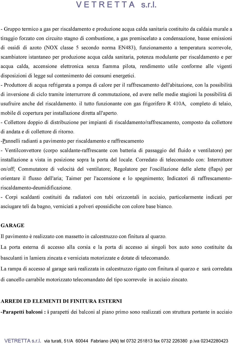 riscaldamento e per acqua calda, accensione elettronica senza fiamma pilota, rendimento utile conforme alle vigenti disposizioni di legge sul contenimento dei consumi energetici.