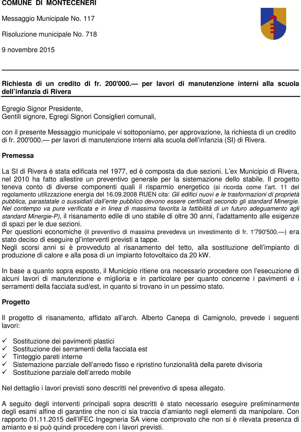 sottoponiamo, per approvazione, la richiesta di un credito di fr. 200'000. per lavori di manutenzione interni alla scuola dell infanzia (SI) di Rivera.