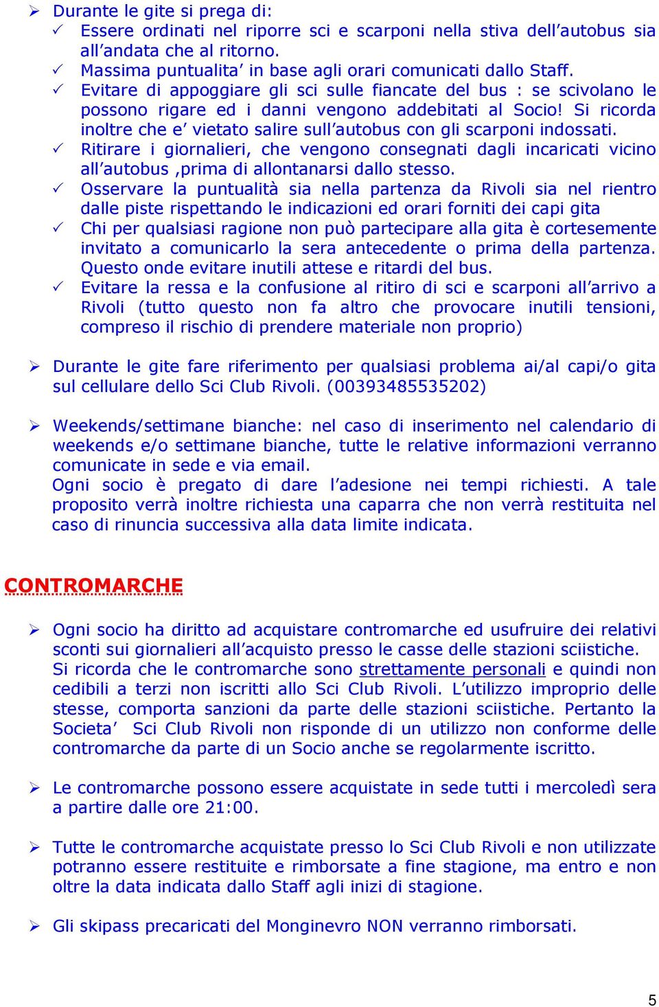 Si ricorda inoltre che e vietato salire sull autobus con gli scarponi indossati. Ritirare i giornalieri, che vengono consegnati dagli incaricati vicino all autobus,prima di allontanarsi dallo stesso.