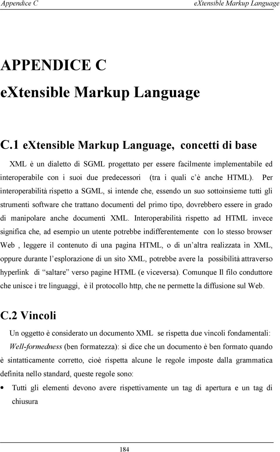 Per interoperabilità rispetto a SGML, si intende che, essendo un suo sottoinsieme tutti gli strumenti software che trattano documenti del primo tipo, dovrebbero essere in grado di manipolare anche