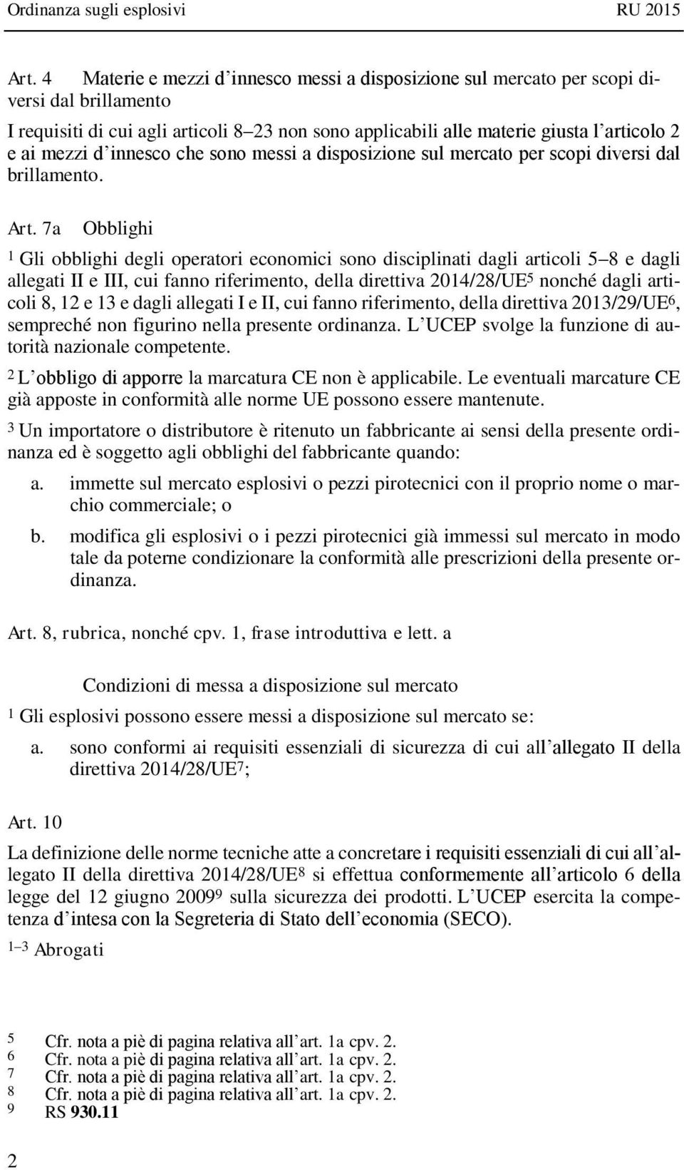 7a Obblighi 1 Gli obblighi degli operatori economici sono disciplinati dagli articoli 5 8 e dagli allegati II e III, cui fanno riferimento, della direttiva 2014/28/UE 5 nonché dagli articoli 8, 12 e