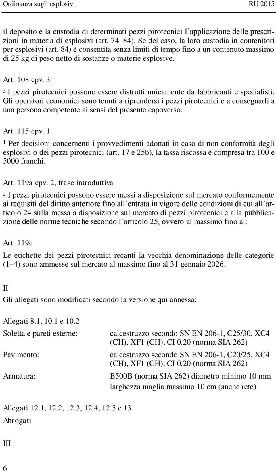 3 3 I pezzi pirotecnici possono essere distrutti unicamente da fabbricanti e specialisti.