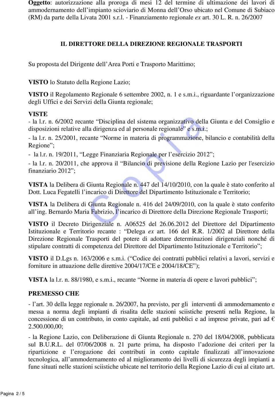 26/2007 IL DIRETTORE DELLA DIREZIONE REGIONALE TRASPORTI Su proposta del Dirigente dell Area Porti e Trasporto Marittimo; VISTO lo Statuto della Regione Lazio; VISTO il Regolamento Regionale 6