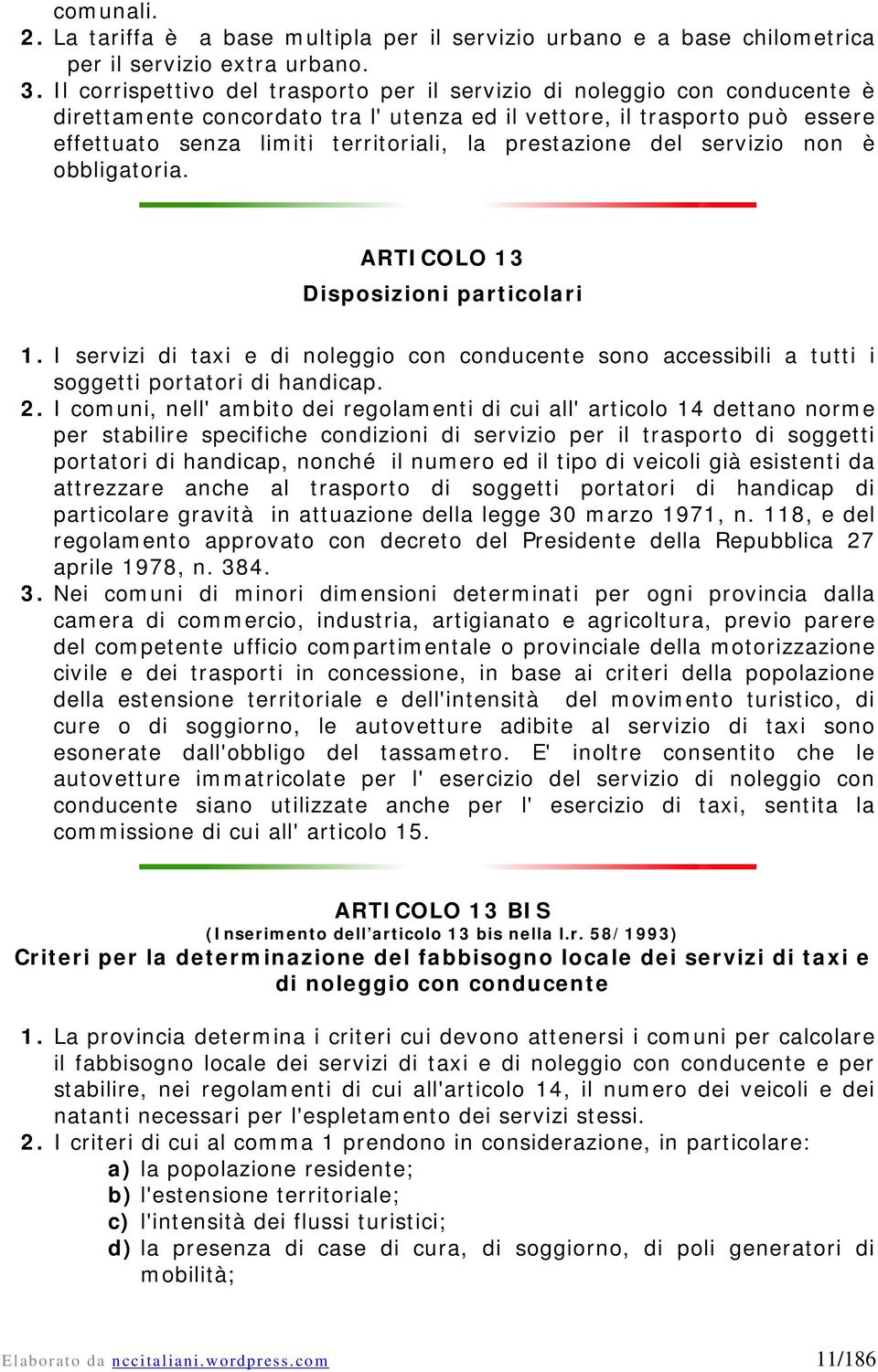 prestazione del servizio non è obbligatoria. ARTICOLO 13 Disposizioni particolari 1. I servizi di taxi e di noleggio con conducente sono accessibili a tutti i soggetti portatori di handicap. 2.