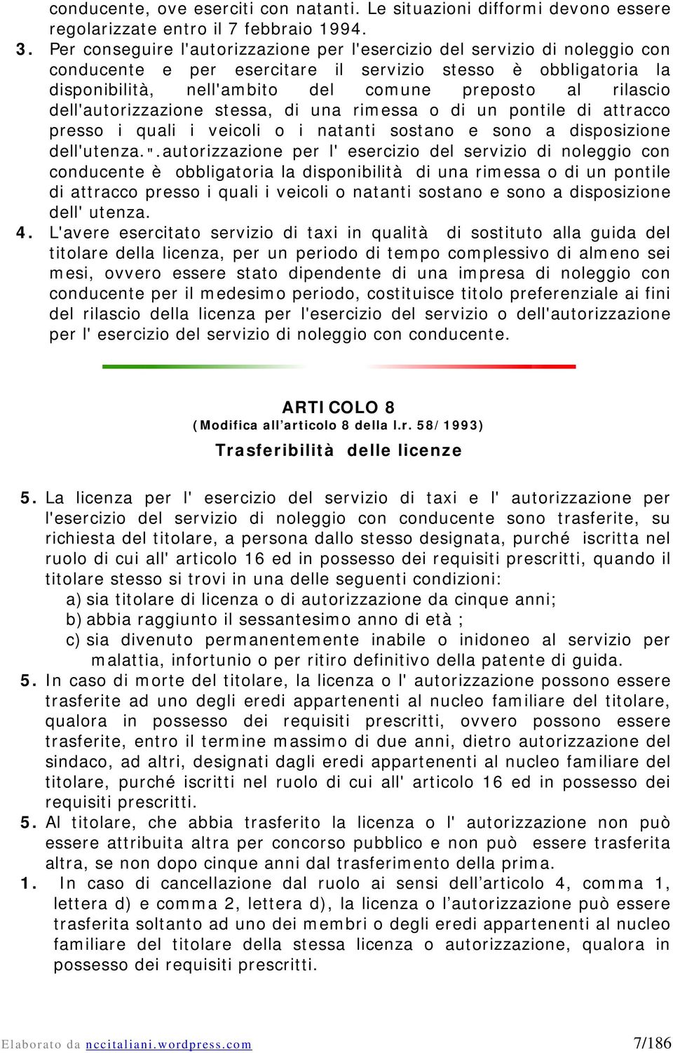 rilascio dell'autorizzazione stessa, di una rimessa o di un pontile di attracco presso i quali i veicoli o i natanti sostano e sono a disposizione dell'utenza.".