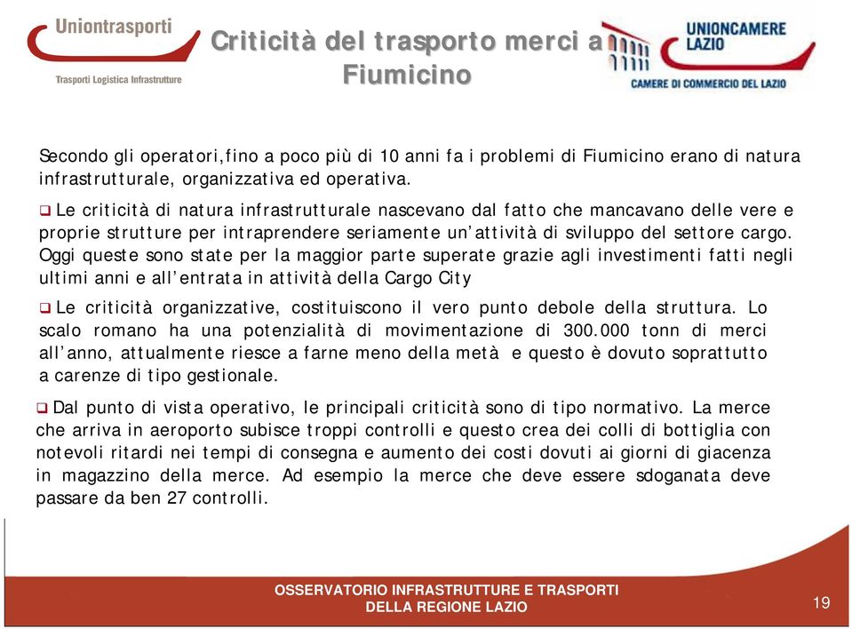 Oggi queste sono state per la maggior parte superate grazie agli investimenti fatti negli ultimi anni e all entrata in attività della Cargo City Le criticità organizzative, costituiscono il vero