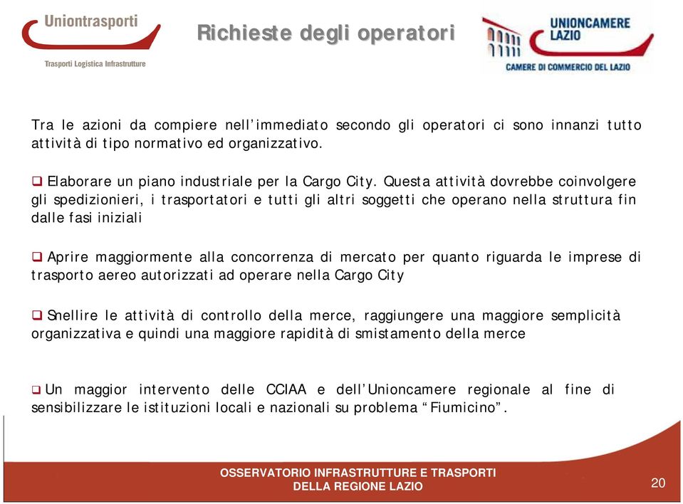 Questa attività dovrebbe coinvolgere gli spedizionieri, i trasportatori e tutti gli altri soggetti che operano nella struttura fin dalle fasi iniziali Aprire maggiormente alla concorrenza di mercato