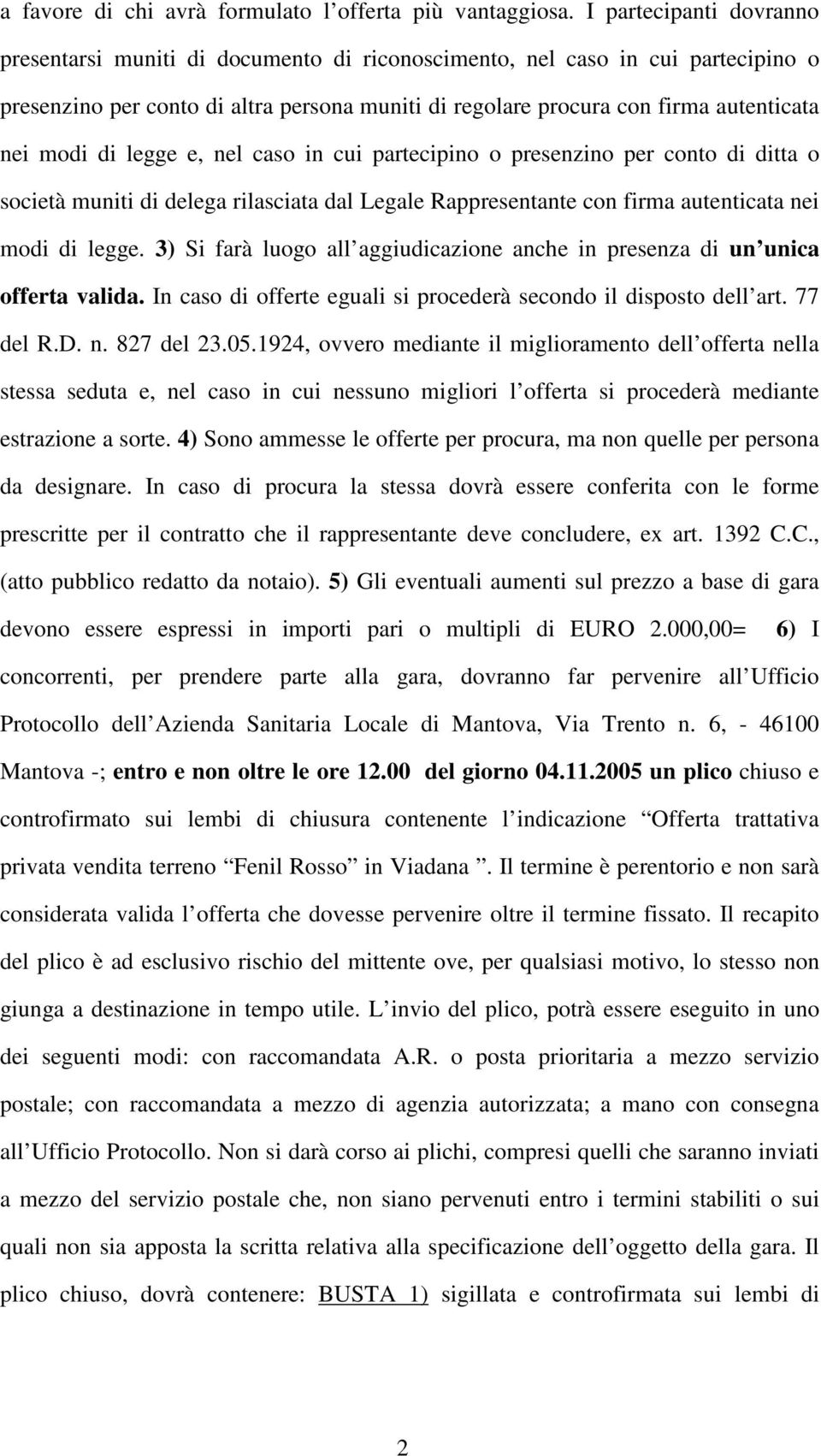 modi di legge e, nel caso in cui partecipino o presenzino per conto di ditta o società muniti di delega rilasciata dal Legale Rappresentante con firma autenticata nei modi di legge.