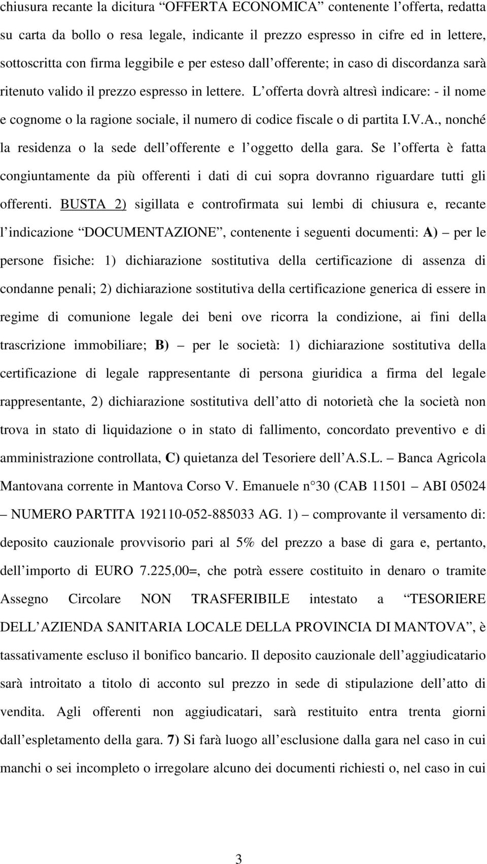 L offerta dovrà altresì indicare: - il nome e cognome o la ragione sociale, il numero di codice fiscale o di partita I.V.A., nonché la residenza o la sede dell offerente e l oggetto della gara.