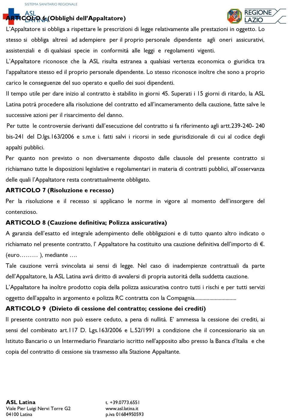 L Appaltatore riconosce che la ASL risulta estranea a qualsiasi vertenza economica o giuridica tra l appaltatore stesso ed il proprio personale dipendente.