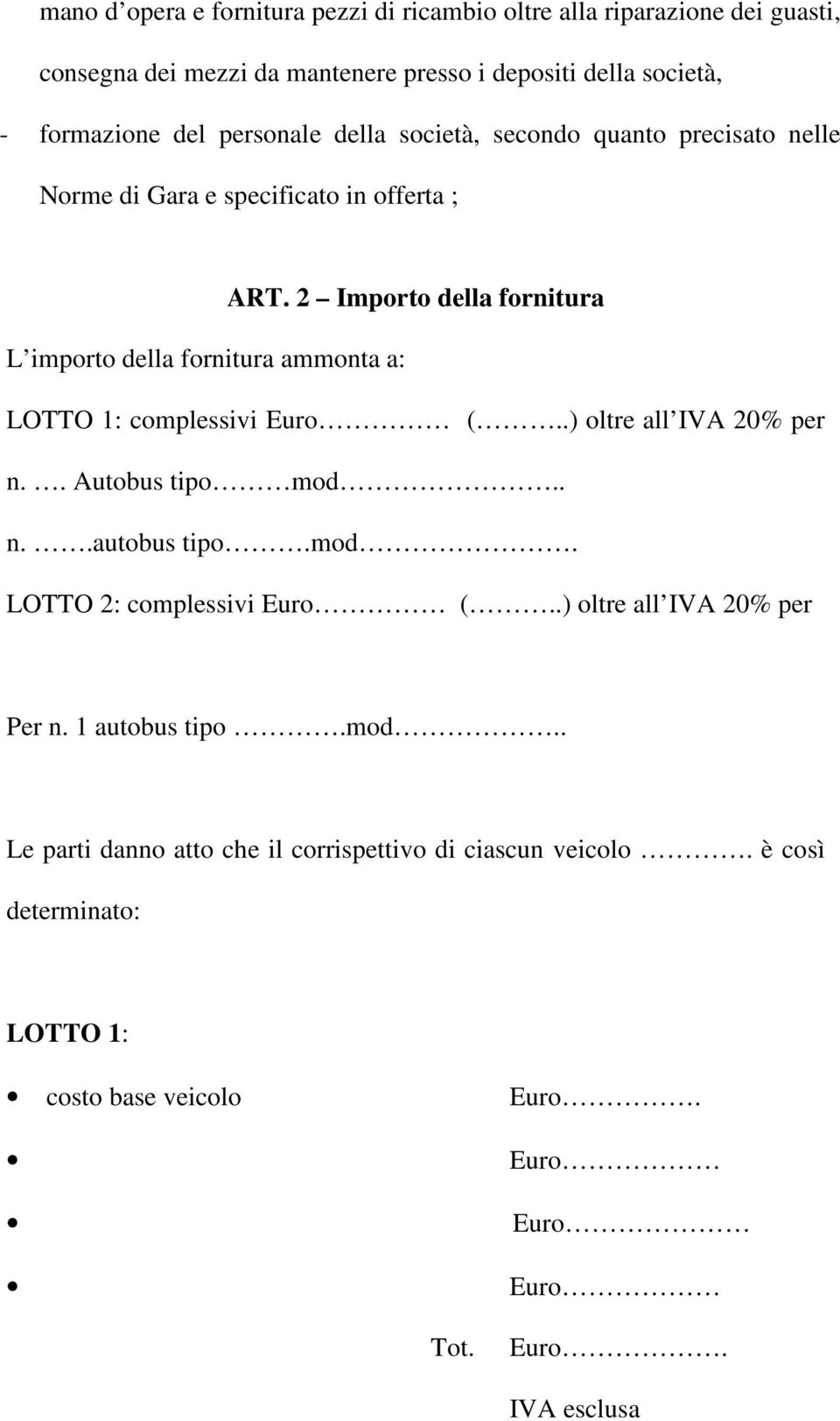 2 Importo della fornitura L importo della fornitura ammonta a: LOTTO 1: complessivi Euro (..) oltre all IVA 20% per n.. Autobus tipo mod.