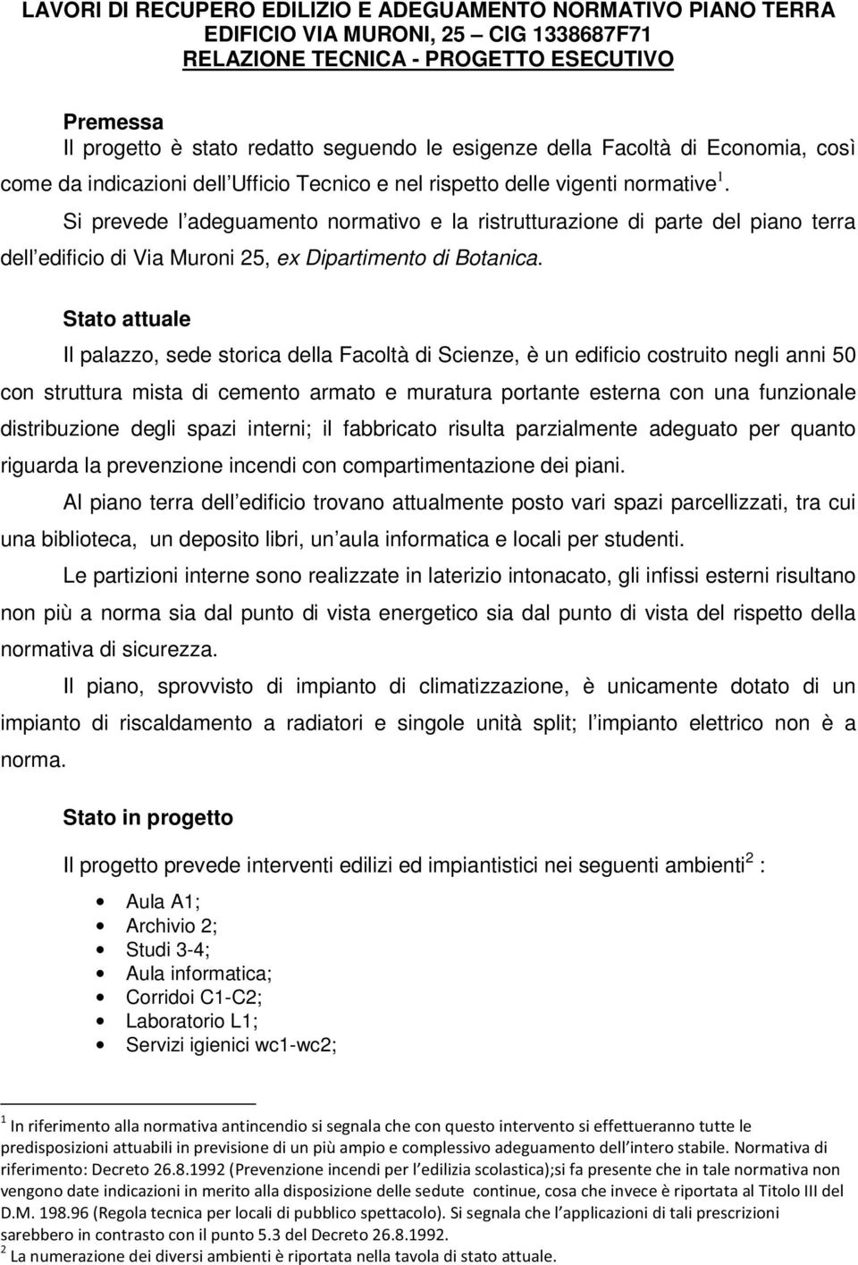 Si prevede l adeguamento normativo e la ristrutturazione di parte del piano terra dell edificio di Via Muroni 25, ex Dipartimento di Botanica.