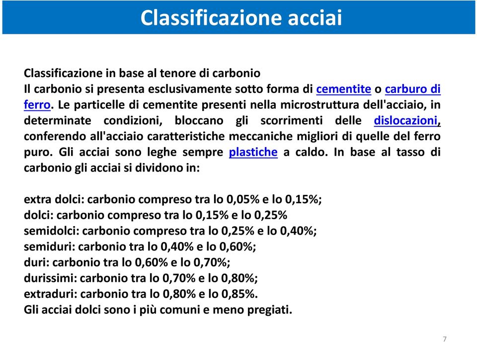 migliori di quelle del ferro puro. Gli acciai sono leghe sempre plastiche a caldo.