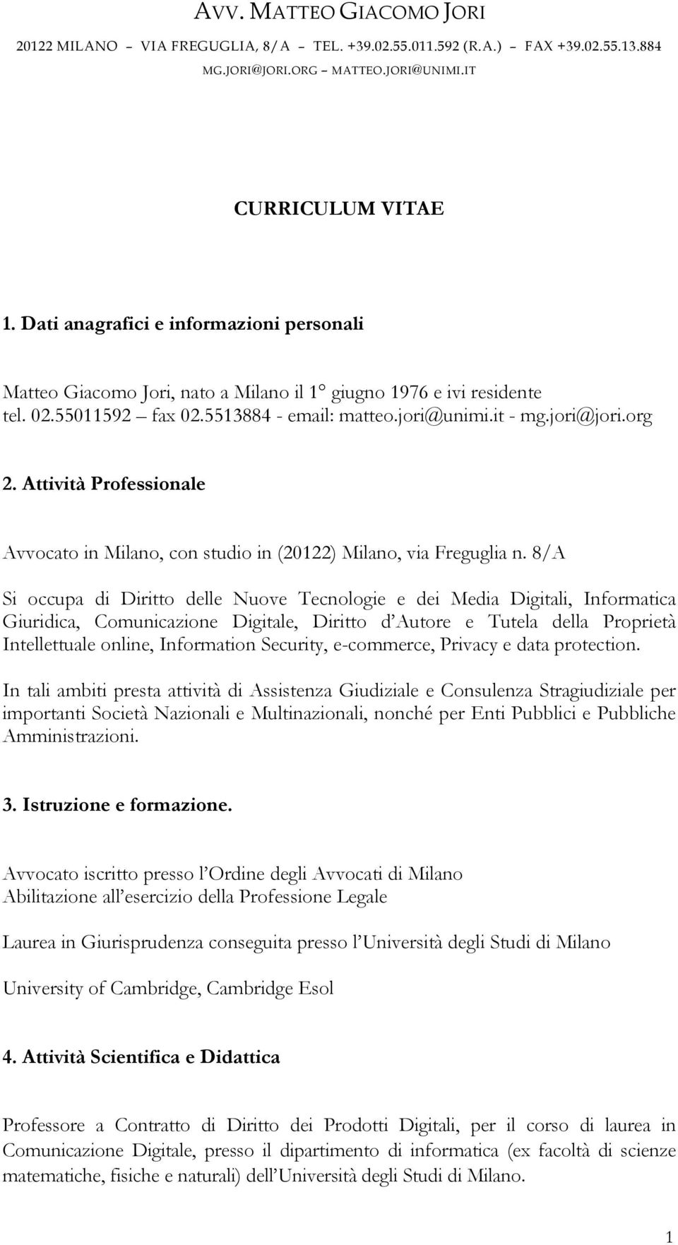 8/A Si occupa di Diritto delle Nuove Tecnologie e dei Media Digitali, Informatica Giuridica, Comunicazione Digitale, Diritto d Autore e Tutela della Proprietà Intellettuale online, Information