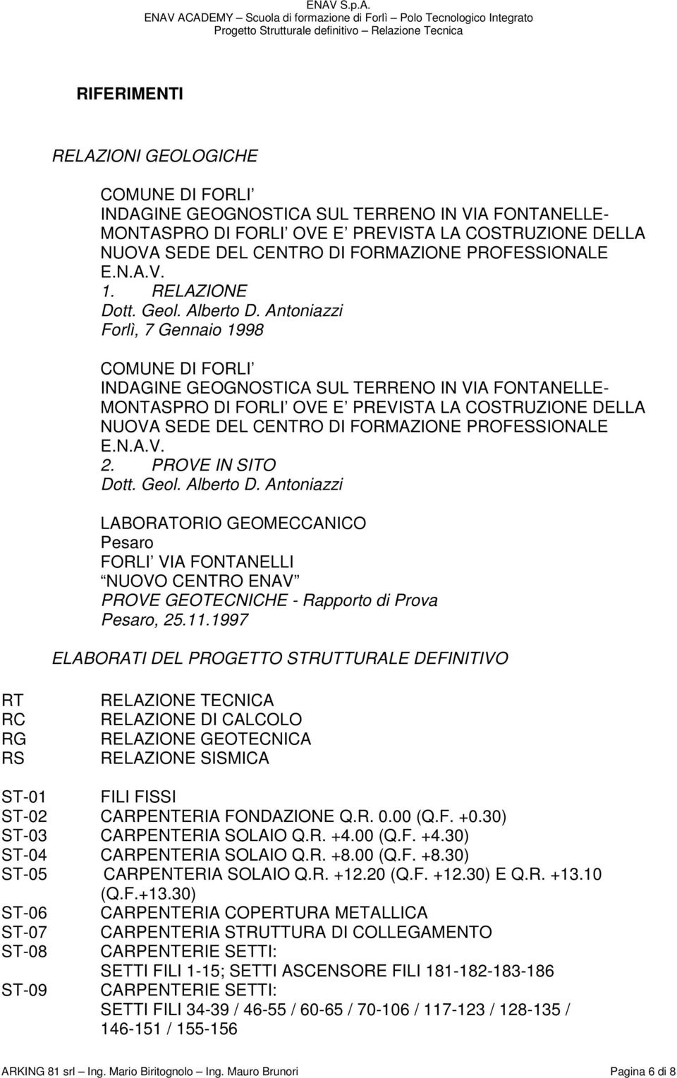 Antoniazzi Forlì, 7 Gennaio 1998 COMUNE DI FORLI INDAGINE GEOGNOSTICA SUL TERRENO IN VIA FONTANELLE- MONTASPRO DI FORLI OVE E PREVISTA LA COSTRUZIONE DELLA NUOVA SEDE DEL CENTRO DI FORMAZIONE