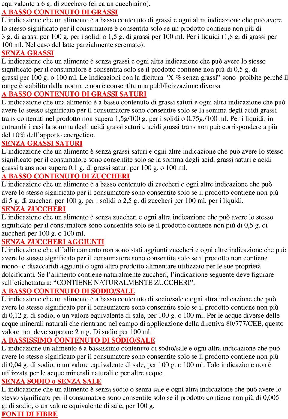 prodotto contiene non più di 3 g. di grassi per 100 g. per i solidi o 1,5 g. di grassi per 100 ml. Per i liquidi (1,8 g. di grassi per 100 ml. Nel caso del latte parzialmente scremato).