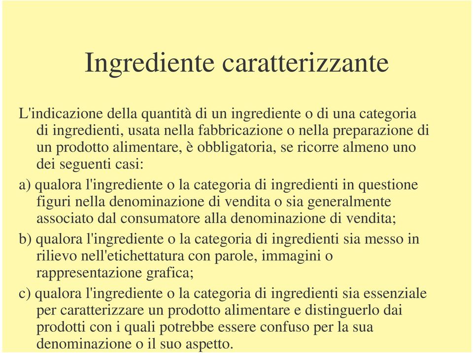 consumatore alla denominazione di vendita; b) qualora l'ingrediente o la categoria di ingredienti sia messo in rilievo nell'etichettatura con parole, immagini o rappresentazione grafica; c)