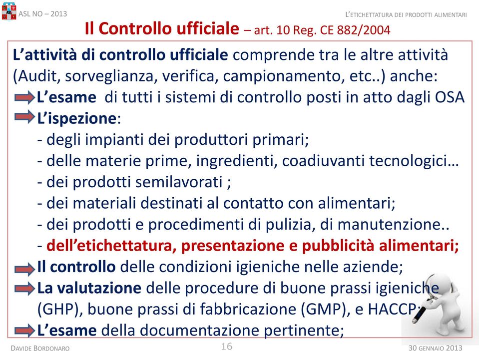 prodotti semilavorati ; - dei materiali destinati al contatto con alimentari; - dei prodotti e procedimenti di pulizia, di manutenzione.