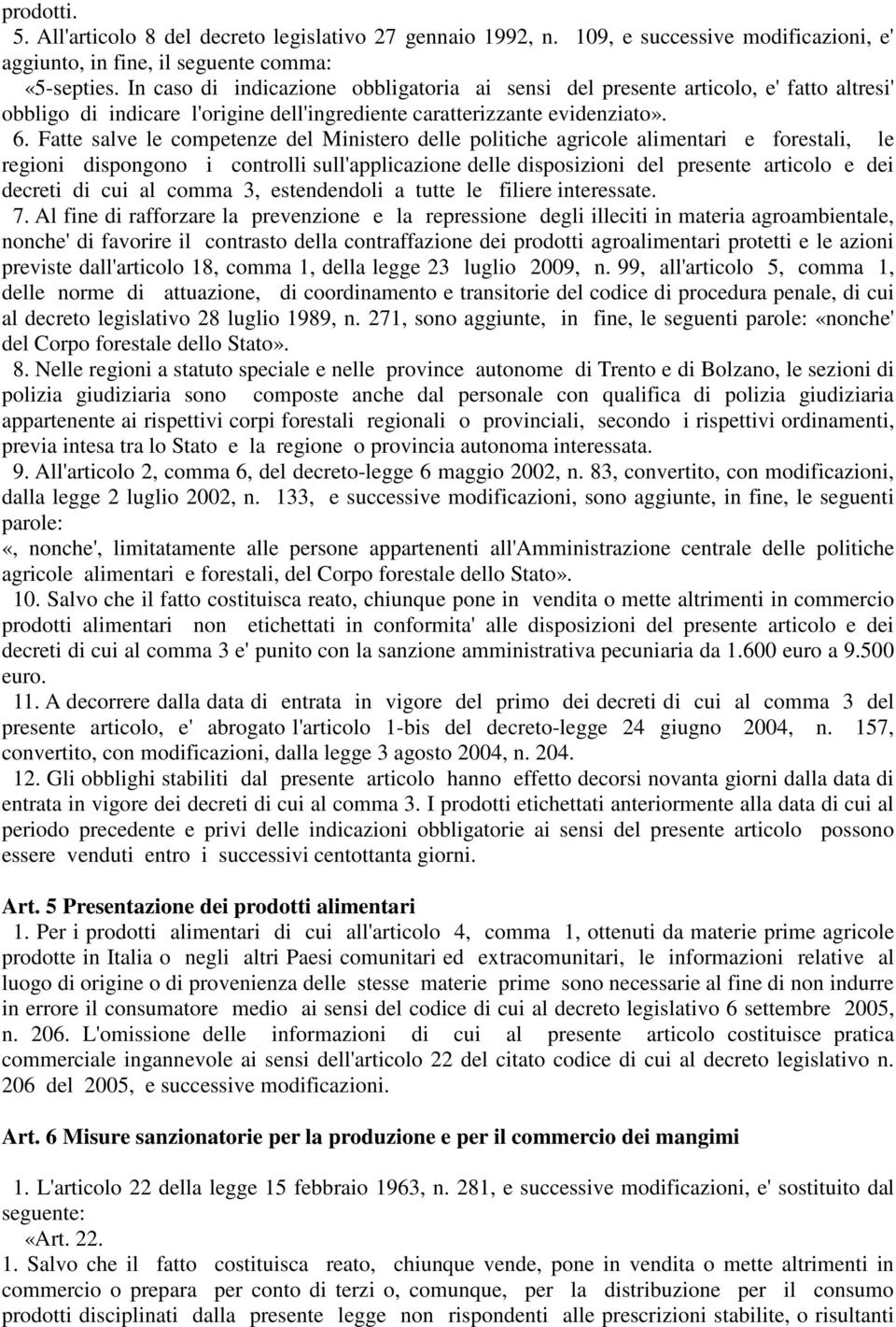 Fatte salve le competenze del Ministero delle politiche agricole alimentari e forestali, le regioni dispongono i controlli sull'applicazione delle disposizioni del presente articolo e dei decreti di