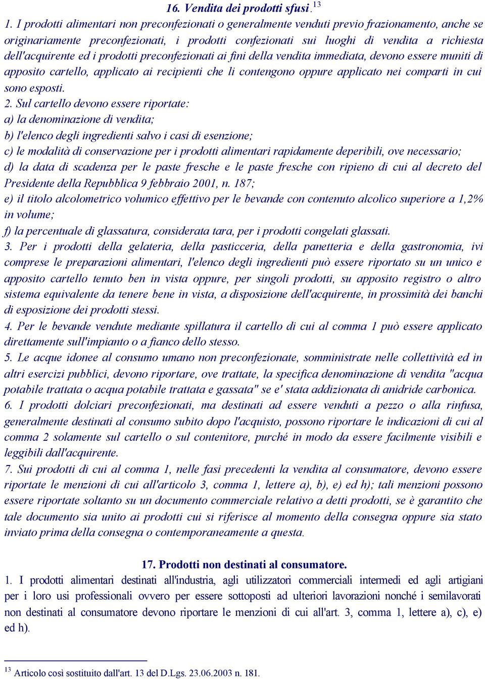 dell'acquirente ed i prodotti preconfezionati ai fini della vendita immediata, devono essere muniti di apposito cartello, applicato ai recipienti che li contengono oppure applicato nei comparti in