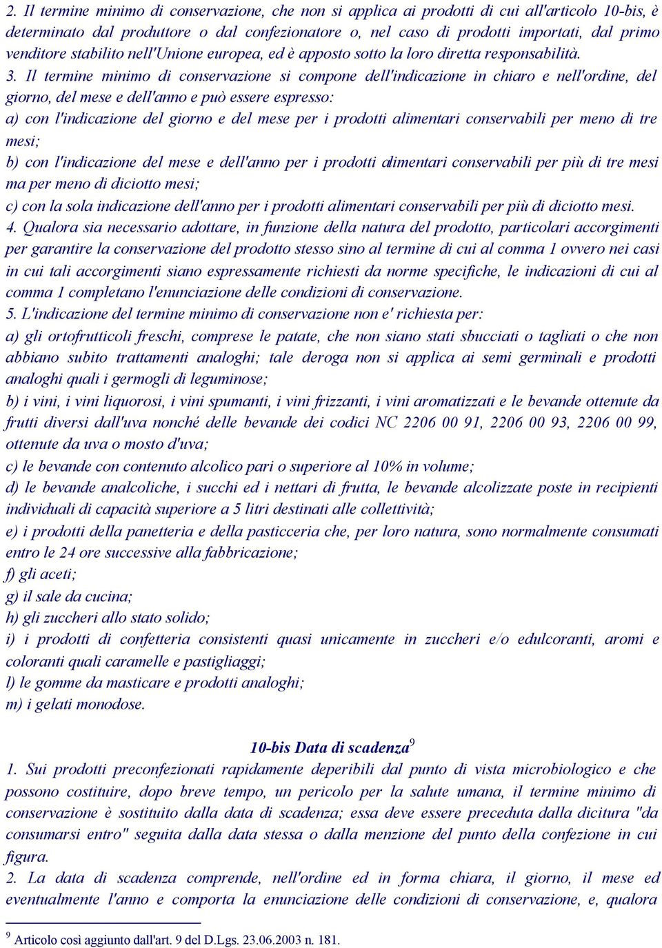 Il termine minimo di conservazione si compone dell'indicazione in chiaro e nell'ordine, del giorno, del mese e dell'anno e può essere espresso: a) con l'indicazione del giorno e del mese per i