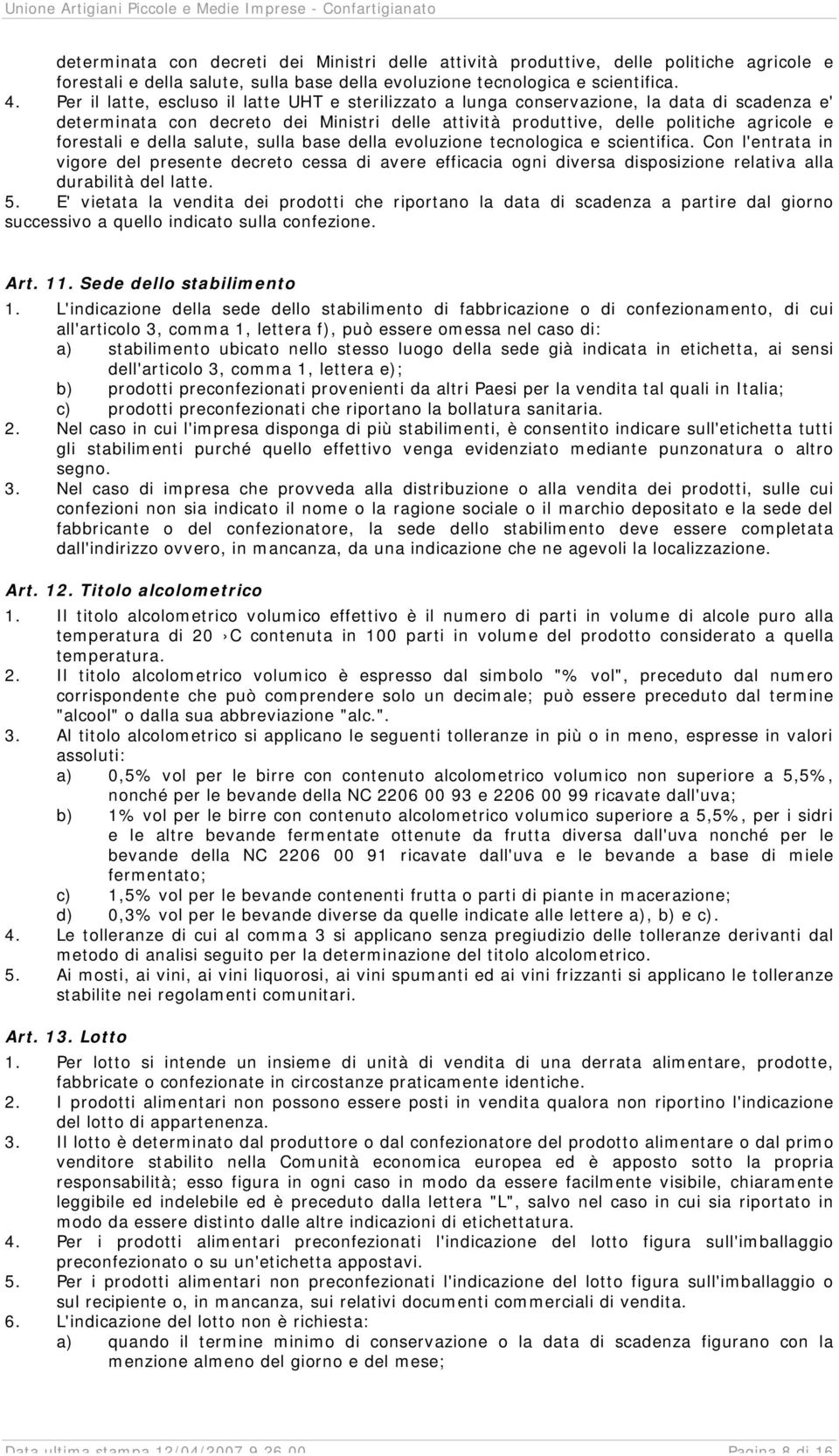 della salute, sulla base della evoluzione tecnologica e scientifica. Con l'entrata in vigore del presente decreto cessa di avere efficacia ogni diversa disposizione relativa alla durabilità del latte.