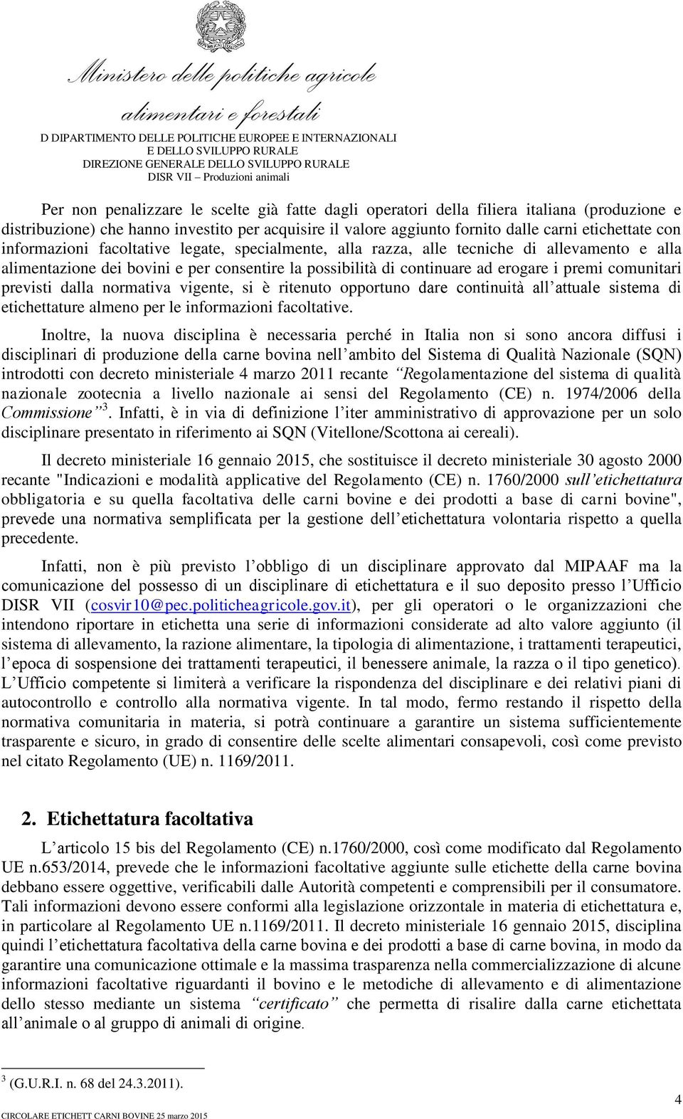 previsti dalla normativa vigente, si è ritenuto opportuno dare continuità all attuale sistema di etichettature almeno per le informazioni facoltative.