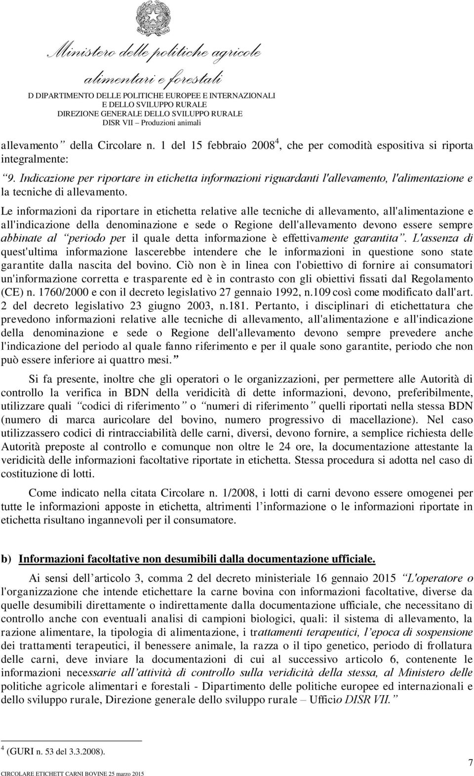 Le informazioni da riportare in etichetta relative alle tecniche di allevamento, all'alimentazione e all'indicazione della denominazione e sede o Regione dell'allevamento devono essere sempre