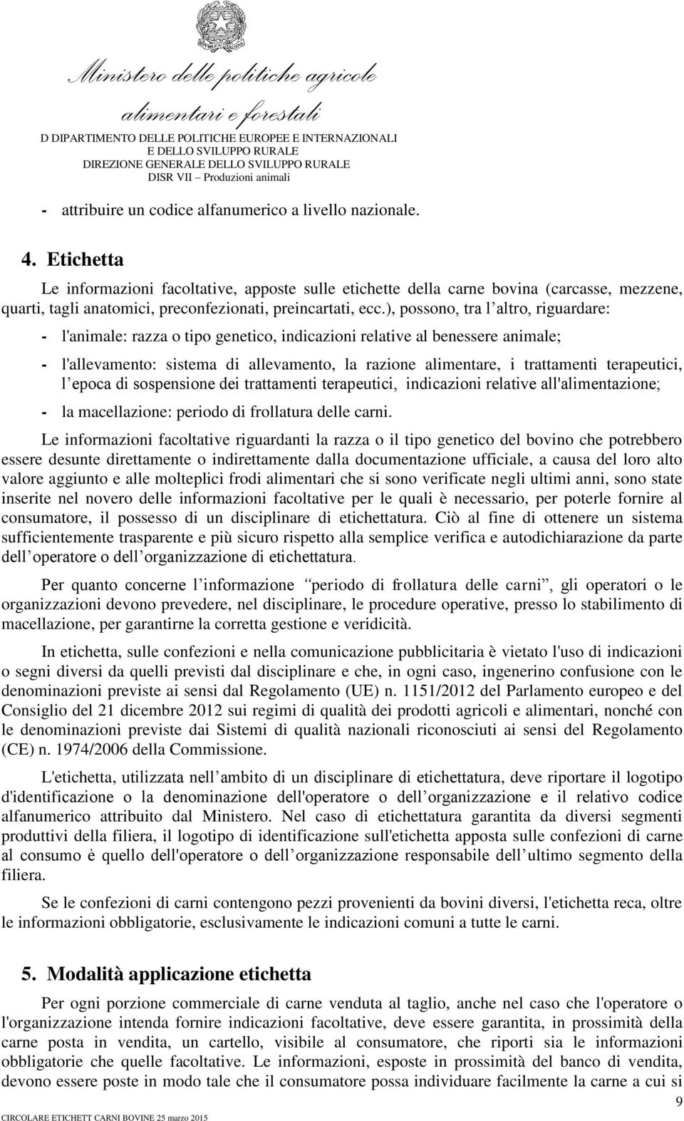 ), possono, tra l altro, riguardare: - l'animale: razza o tipo genetico, indicazioni relative al benessere animale; - l'allevamento: sistema di allevamento, la razione alimentare, i trattamenti