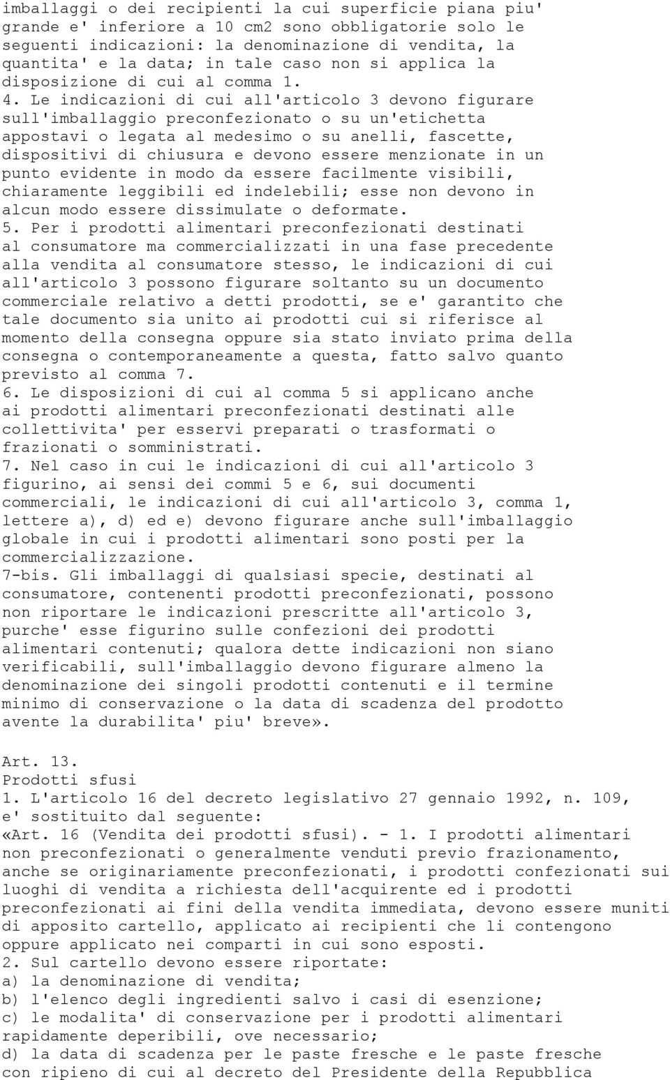 Le indicazioni di cui all'articolo 3 devono figurare sull'imballaggio preconfezionato o su un'etichetta appostavi o legata al medesimo o su anelli, fascette, dispositivi di chiusura e devono essere