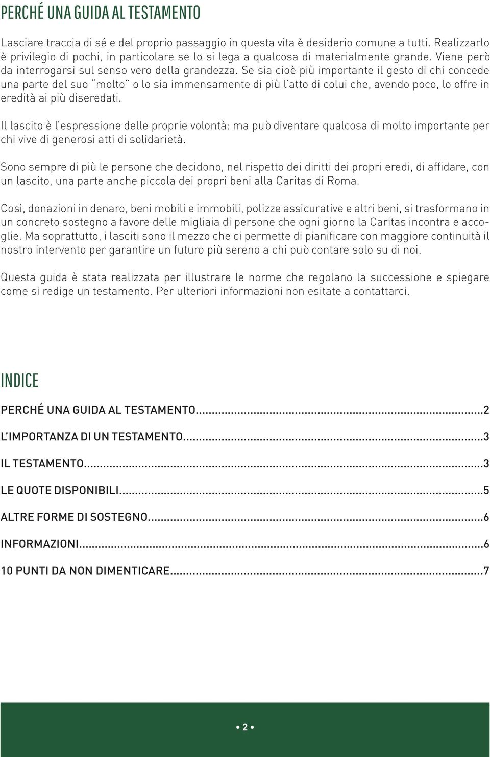 Se sia cioè più importante il gesto di chi concede una parte del suo molto o lo sia immensamente di più l atto di colui che, avendo poco, lo offre in eredità ai più diseredati.