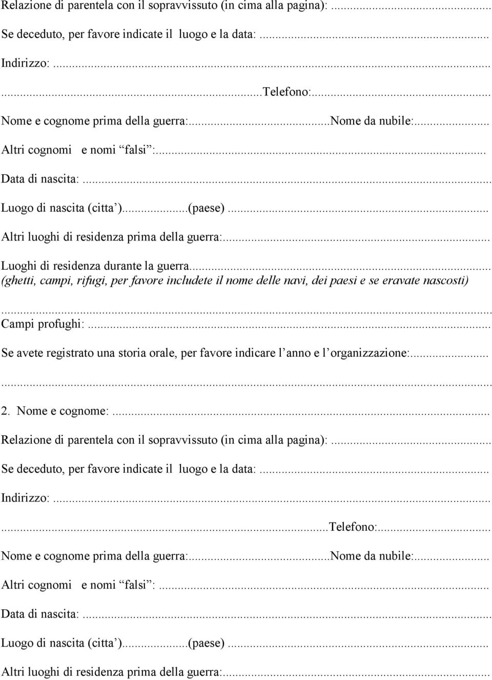 .. (ghetti, campi, rifugi, per favore includete il nome delle navi, dei paesi e se eravate nascosti) Se avete registrato una storia orale, per favore indicare l anno e l organizzazione:... 2.