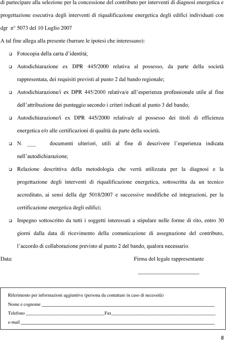 possesso, da parte della società rappresentata, dei requisiti previsti al punto 2 dal bando regionale; Autodichiarazione/i ex DPR 445/2000 relativa/e all esperienza professionale utile al fine dell