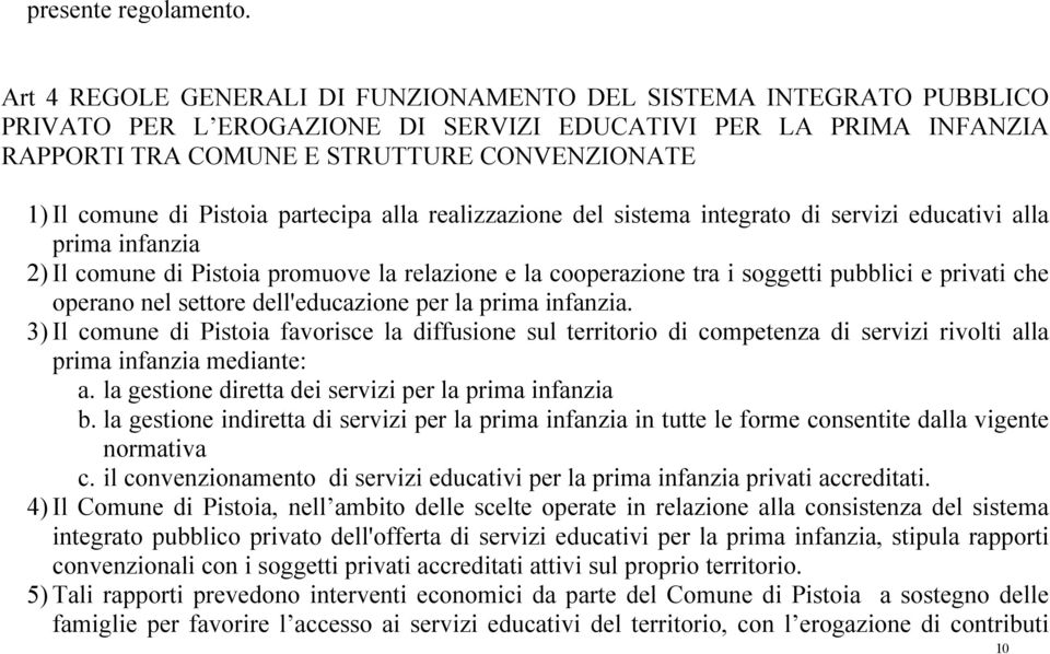 Pistoia partecipa alla realizzazione del sistema integrato di servizi educativi alla prima infanzia 2) Il comune di Pistoia promuove la relazione e la cooperazione tra i soggetti pubblici e privati