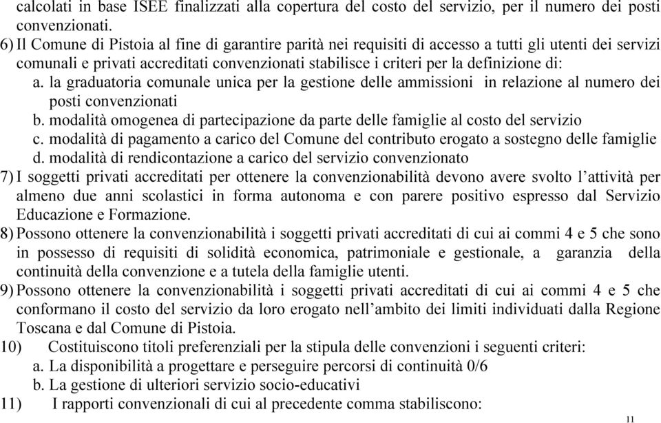 la graduatoria comunale unica per la gestione delle ammissioni in relazione al numero dei posti convenzionati b. modalità omogenea di partecipazione da parte delle famiglie al costo del servizio c.