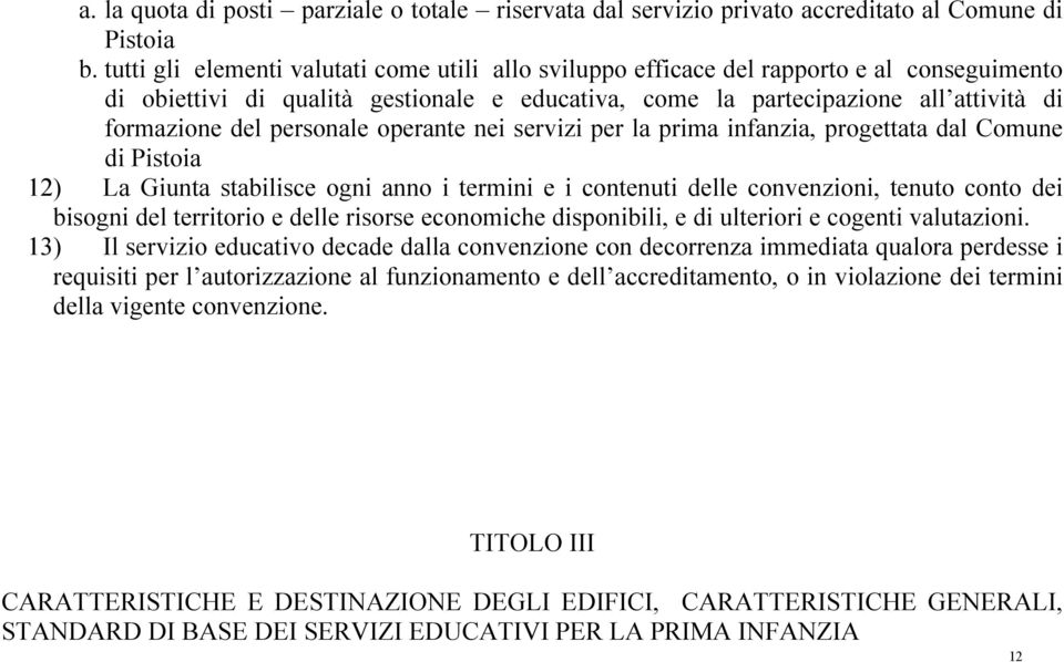 personale operante nei servizi per la prima infanzia, progettata dal Comune di Pistoia 12) La Giunta stabilisce ogni anno i termini e i contenuti delle convenzioni, tenuto conto dei bisogni del