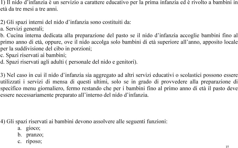 Cucina interna dedicata alla preparazione del pasto se il nido d infanzia accoglie bambini fino al primo anno di età, oppure, ove il nido accolga solo bambini di età superiore all anno, apposito