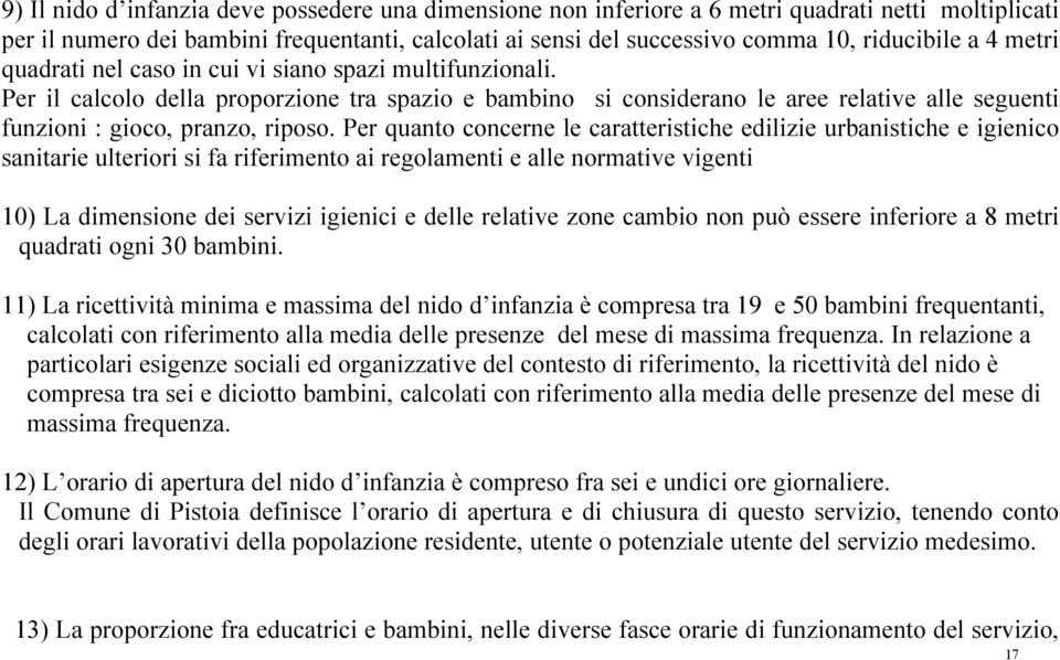 Per quanto concerne le caratteristiche edilizie urbanistiche e igienico sanitarie ulteriori si fa riferimento ai regolamenti e alle normative vigenti 10) La dimensione dei servizi igienici e delle