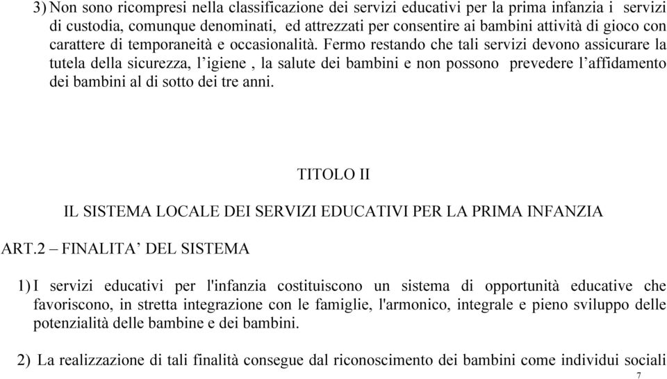 Fermo restando che tali servizi devono assicurare la tutela della sicurezza, l igiene, la salute dei bambini e non possono prevedere l affidamento dei bambini al di sotto dei tre anni.