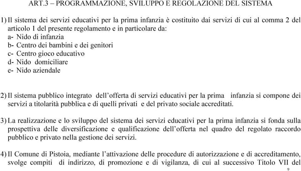 educativi per la prima infanzia si compone dei servizi a titolarità pubblica e di quelli privati e del privato sociale accreditati.