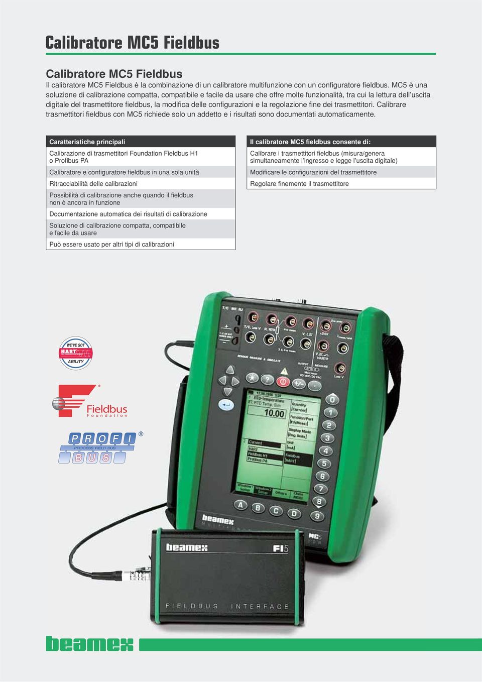 configurazioni e la regolazione fine dei trasmettitori. Calibrare trasmettitori fieldbus con MC5 richiede solo un addetto e i risultati sono documentati automaticamente.